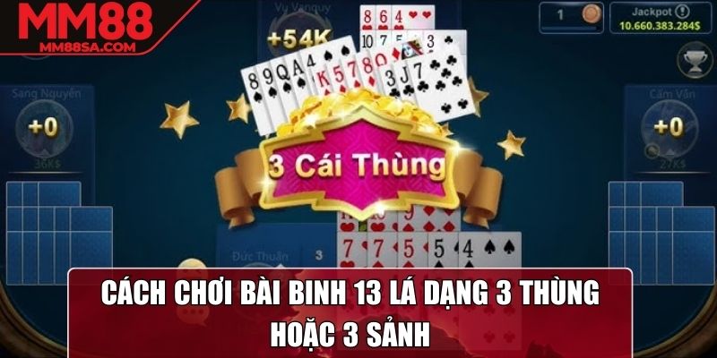 Cách chơi bài Binh 13 lá dạng 3 thùng hoặc 3 sảnh