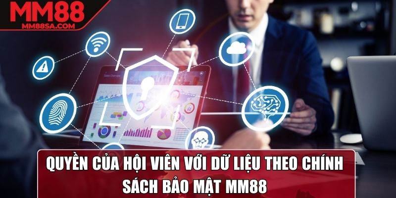 Quyền của hội viên với dữ liệu theo chính sách bảo mật MM88