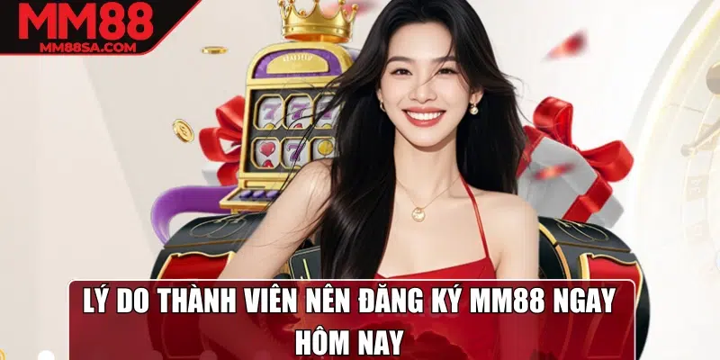 Lý do thành viên nên đăng ký MM88 ngay hôm nay