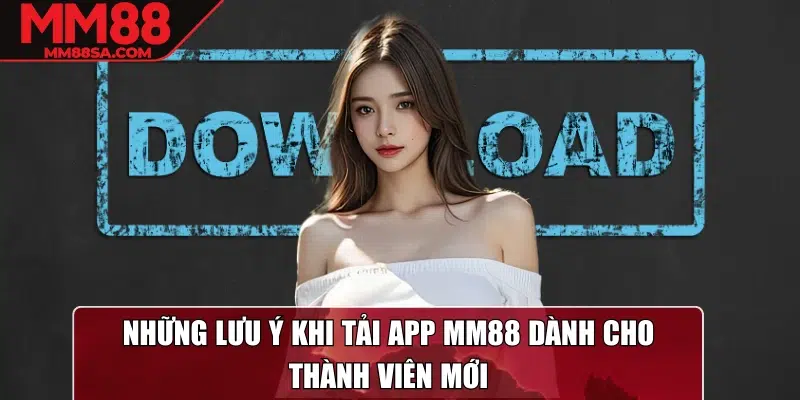 Những lưu ý khi tải app MM88 dành cho thành viên mới